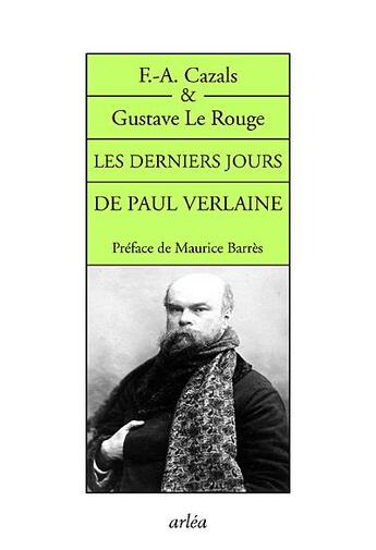 Couverture du livre « Les derniers jours de Paul Verlaine » de Gustave Le Rouge et F.-A. Cazals aux éditions Arlea