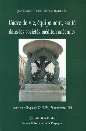 Couverture du livre « Cadre de vie, équipement, santé dans les sociétés méditerranéennes » de Nicolas Marty et Jean-Marcel Goger aux éditions Pu De Perpignan