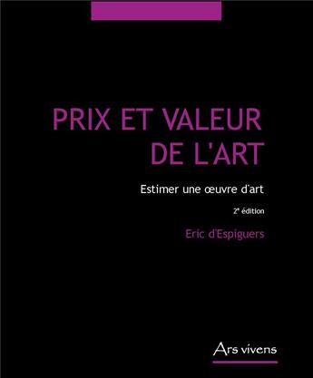 Couverture du livre « Prix et valeur de l'art ; estimer une oeuvre d'art (2e édition) » de Eric D' Espiguers aux éditions Ars Vivens