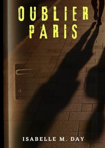 Couverture du livre « Oublier paris - un thriller que vous aurez du mal a lacher » de Isabelle M. Day aux éditions Isabelle Coquelle