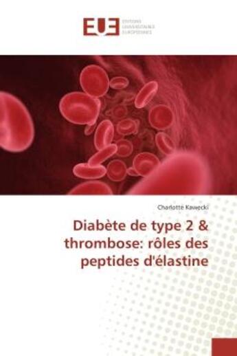 Couverture du livre « Diabete de type 2 & thrombose: roles des peptides d'elastine » de Charlotte Kawecki aux éditions Editions Universitaires Europeennes