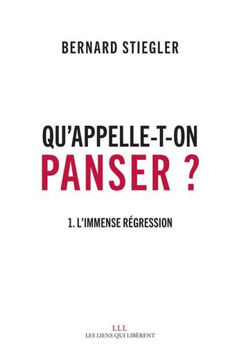 Couverture du livre « Qu'appelle-t-on panser ? Tome 1 ; l'immense régression » de Bernard Stiegler aux éditions Les Liens Qui Liberent