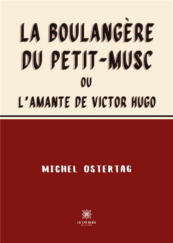 Couverture du livre « La boulangère du Petit-Musc : ou L'amante de Victor Hugo » de Michel Ostertag aux éditions Le Lys Bleu