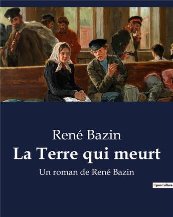 Couverture du livre « La Terre qui meurt : Un roman de René Bazin » de Rene Bazin aux éditions Culturea