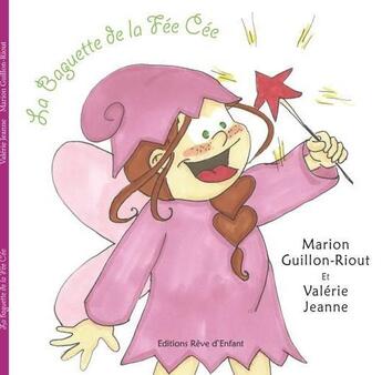 Couverture du livre « La baguette de la Fée Cée » de Valerie Jeanne et Marion Guillon-Riout aux éditions Reve D'enfant