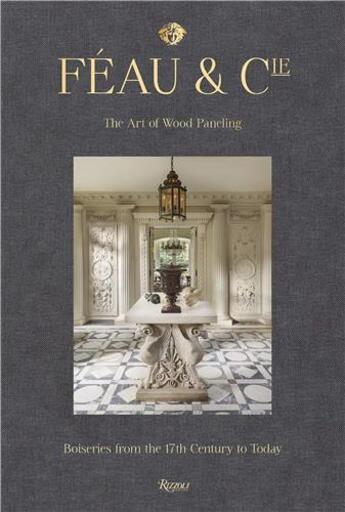 Couverture du livre « Feau & cie the art of wood paneling » de Robert Polidori et Olivier Gabet aux éditions Rizzoli