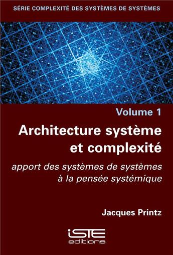 Couverture du livre « Architecture système et complexité ; apport des systèmes de systèmes à la pensée systémique » de Jacques Printz aux éditions Iste