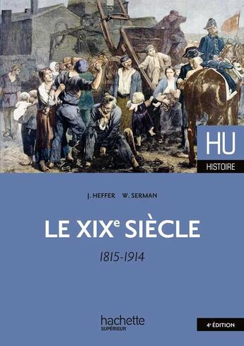 Couverture du livre « HU HISTOIRE : le XIXe siècle ; 1815-1914 » de Jean Heffer et William Serman aux éditions Hachette Education