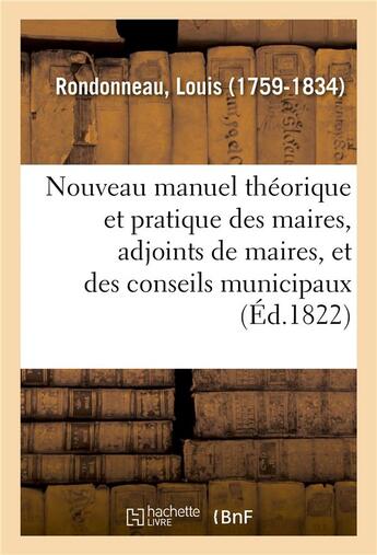 Couverture du livre « Nouveau manuel theorique et pratique des maires, adjoints de maires, et des conseils municipaux » de Rondonneau Louis aux éditions Hachette Bnf