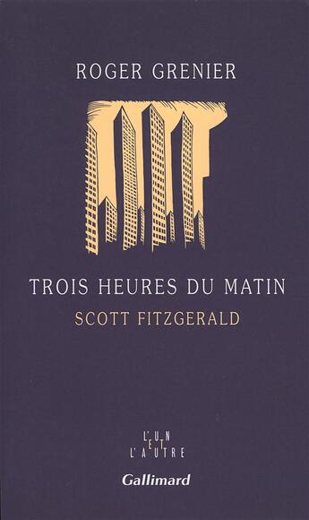 Couverture du livre « Trois heures du matin ; Scott Fitzgerald » de Roger Grenier aux éditions Gallimard