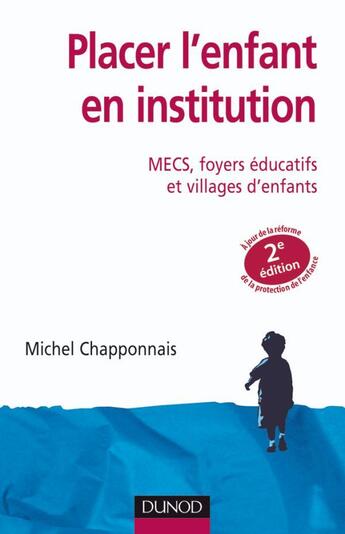 Couverture du livre « Placer l'enfant en institution ; MCES, foyers éducatifs et villages d'enfants (2e édition) » de Michel Chapponnais aux éditions Dunod