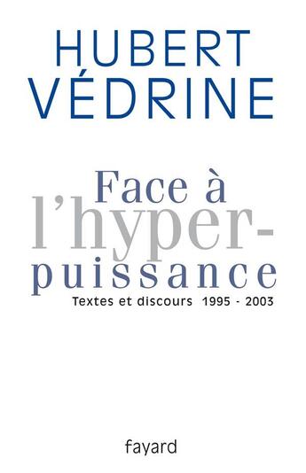 Couverture du livre « Face à l'hyper-puissance ; textes et discours 1995-2003 » de Hubert Vedrine aux éditions Fayard