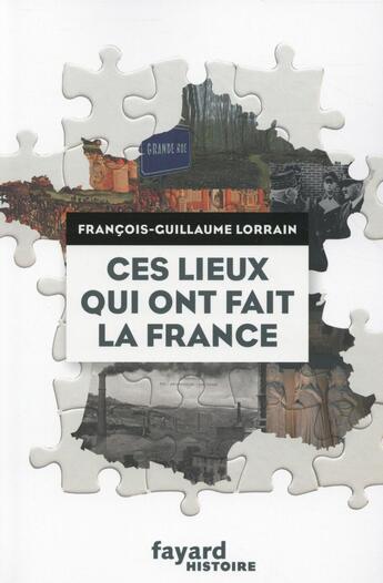 Couverture du livre « Ces lieux qui ont fait la France » de Francois-Guillaume Lorrain aux éditions Fayard