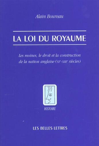 Couverture du livre « La Loi du royaume : Les Moines, le droit et la construction de la nation anglaise (XIe-XIIIe siècles) » de Alain Boureau aux éditions Belles Lettres