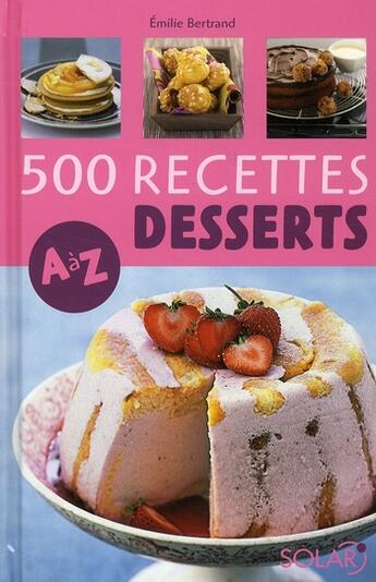 Couverture du livre « 500 recettes desserts de a a z » de Bertrand Emilie aux éditions Solar