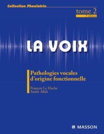 Couverture du livre « La voix Tome 2 ; pathologies vocales d'origine fonctionnelle (3e édition) » de Le Huche-F aux éditions Elsevier-masson