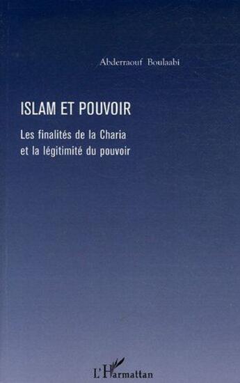 Couverture du livre « Islam et pouvoir ; les finalités de la charia et la légitimité du pouvoir » de Abderraouf Boulaabi aux éditions L'harmattan