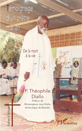 Couverture du livre « Témoignage d'un prêtre malien ; de la mort à la vie » de Theophile Diallo aux éditions L'harmattan