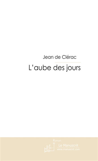 Couverture du livre « L'aube des jours » de De Clerac-J aux éditions Le Manuscrit