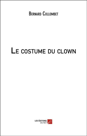 Couverture du livre « Le costume du clown » de Bernard Collombet aux éditions Editions Du Net