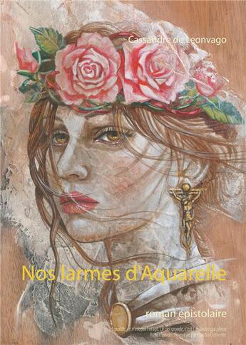 Couverture du livre « Nos larmes d'aquarelle : roman épistolaire » de Cassandre De Leonvago aux éditions Books On Demand