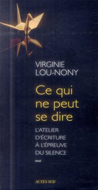 Couverture du livre « Ce qui ne peut se dire - l'atelier d'ecriture a l'epreuve du silence » de Lou-Nony Virginie aux éditions Actes Sud