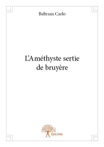 Couverture du livre « L'améthyste sertie de bruyère » de Beltram Carlo aux éditions Edilivre