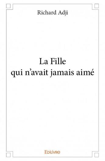 Couverture du livre « La fille qui n'avait jamais aimé » de Richard Adji aux éditions Edilivre