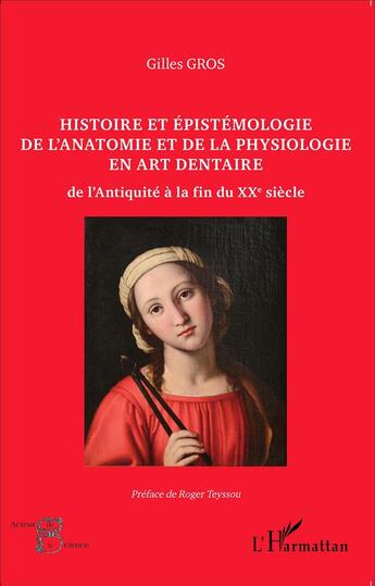 Couverture du livre « Histoire et épistémologie de l'anatomie et de la physiologie en art dentaire ; de l'Antiquité à la fin du XXe siècle » de Gilles Gros aux éditions L'harmattan