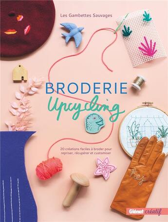 Couverture du livre « Broderie upcycling ; 20 créations faciles à broder pour repriser, récuperer et customiser » de Les Gambettes Sauvages aux éditions Glenat