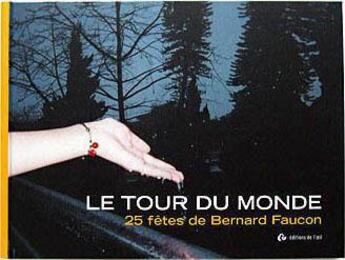 Couverture du livre « Tour du monde ; 25 fêtes » de Bernard Faucon aux éditions Editions De L'oeil