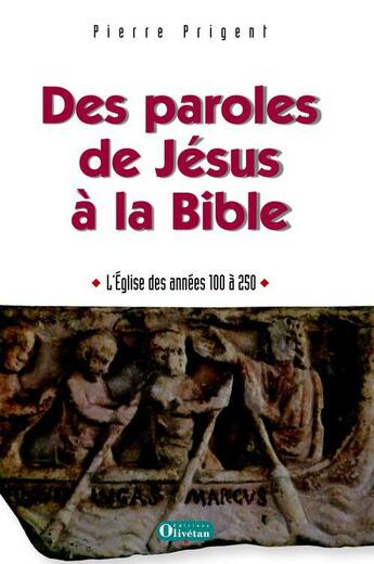 Couverture du livre « Des paroles de Jésus à la Bbible, l'église des années 100-250 après JC » de Pierre Prigent aux éditions Olivetan