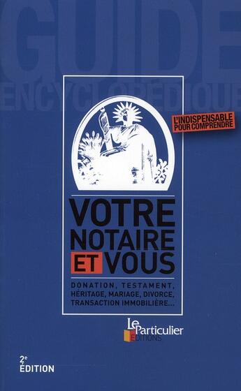 Couverture du livre « Votre notaire et vous ; donation, testament, héritage, mariage, divorce, transaction immobilière... » de  aux éditions Le Particulier