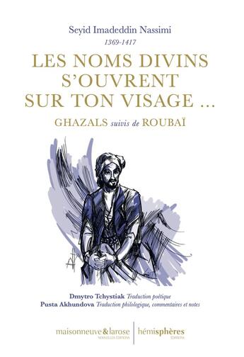 Couverture du livre « Les noms divins s'ouvrent sur ton visage... : ghazals suivis de rubaï » de Imadeddin Nassimi aux éditions Hemispheres