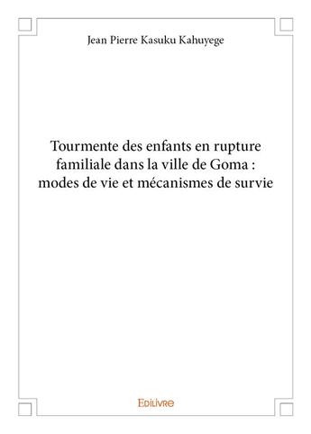 Couverture du livre « Tourmente des enfants en rupture familiale dans la ville de Goma : modes de vie et mécanismes de survie » de Kasuku Kahuyege J P. aux éditions Edilivre