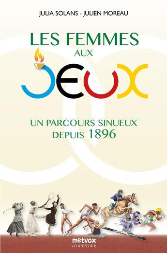 Couverture du livre « Les femmes aux Jeux : Un parcours sinueux depuis 1896 » de Julien Moreau et Julia Solans aux éditions Metvox