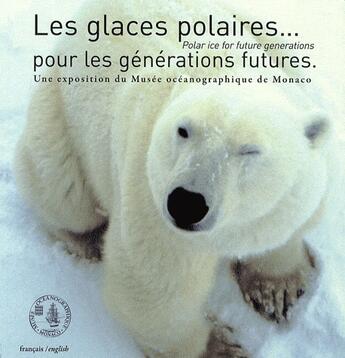 Couverture du livre « Les glaces polaires...pour les générations futures ; uen exposition du musée océanographique de Monaco » de Yvon Le Maho aux éditions Institut Oceanographique