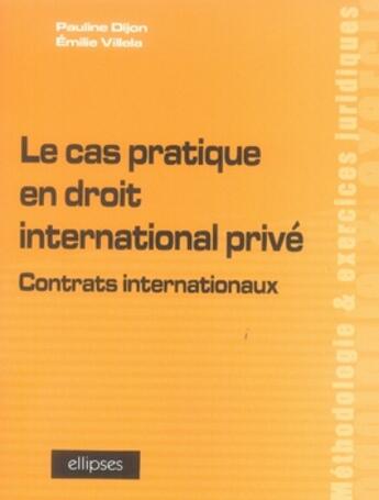 Couverture du livre « Le cas pratique en droit international privé ; contrats internationaux » de Dijon Villela aux éditions Ellipses