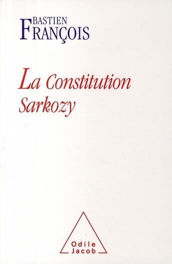 Couverture du livre « La constitution Sarkozy » de Bastien Francois aux éditions Odile Jacob