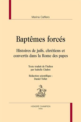 Couverture du livre « Baptêmes forcés ; histoires de juifs, chrétiens et convertis dans la Rome des papes » de Marina Caffiero aux éditions Honore Champion