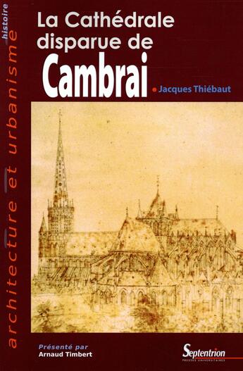 Couverture du livre « La cathédrale disparue de Cambrai » de Jacques Thiebaut aux éditions Pu Du Septentrion