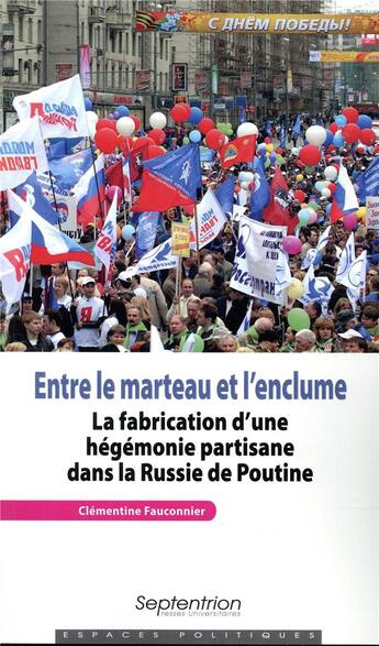 Couverture du livre « Entre le marteau et l'enclume : La fabrication d'une hégémonie partisane dans la Russie de Poutine » de Clémentine Fauconnier aux éditions Pu Du Septentrion