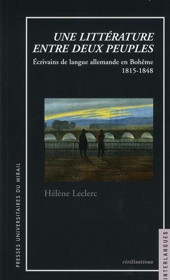 Couverture du livre « Une littérature entre deux peuples ; écrivains de langue allemande en Bohème ; 1815-1843 » de Helene Leclerc aux éditions Pu Du Midi