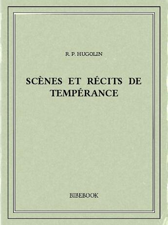 Couverture du livre « Scènes et récits de tempérance » de E. P. Hugolin aux éditions Bibebook