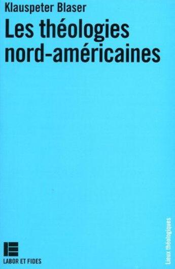 Couverture du livre « Les théologies nord-américaines » de Klauspeter Blaser aux éditions Labor Et Fides