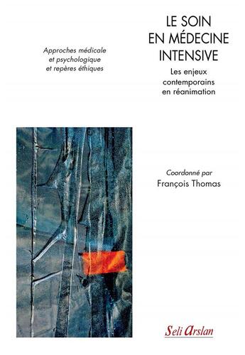 Couverture du livre « Le soin en médecine intensive ; les enjeux contemporains en réanimation ; approches médicale et psychologique et repères éthiques » de François Thomas et Collectif aux éditions Seli Arslan