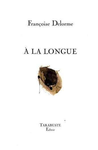 Couverture du livre « A la longue - francoise delorme » de Delorme Francoise aux éditions Tarabuste