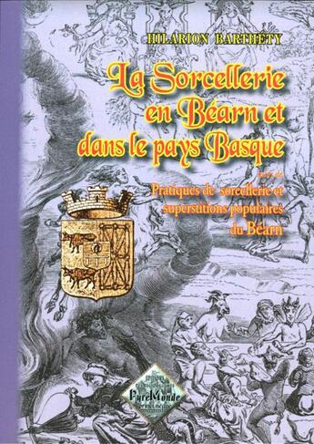 Couverture du livre « La sorcellerie en Béarn et dans le pays Basque ; pratiques de sorcellerie et superstitions populaires » de Barthety Hilarion aux éditions Editions Des Regionalismes