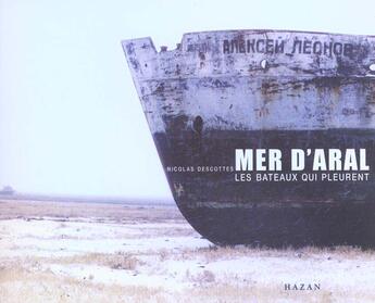 Couverture du livre « Mer D'Aral ; Les Bateaux Qui Pleurent » de Nicolas Descottes aux éditions Hazan