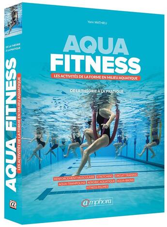 Couverture du livre « Aqua-fitness ; les activités de la forme en milieu aquatique ; de la théorie à la pratique » de Yann Mathieu aux éditions Amphora